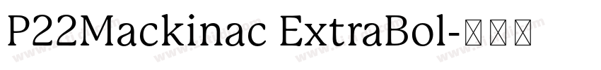 P22Mackinac ExtraBol字体转换 P22Mackinac ExtraBol字体转换